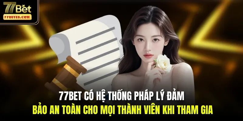 77Bet có hệ thống pháp lý đảm bảo an toàn cho mọi thành viên khi tham gia